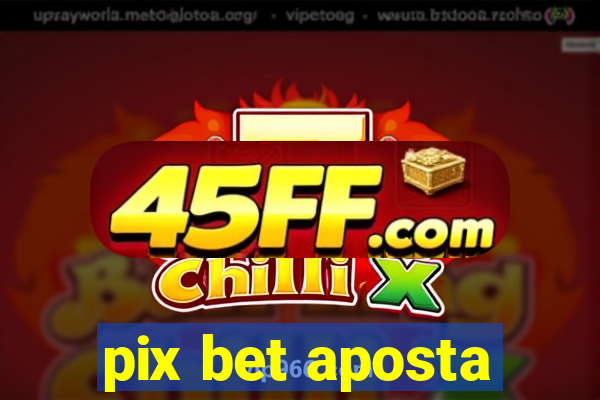 pix bet aposta